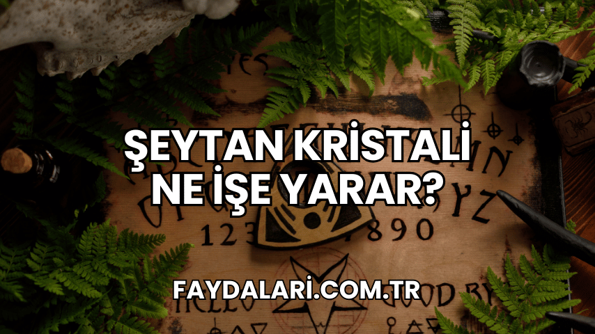 Şeytan Kristali Ne İşe Yarar?