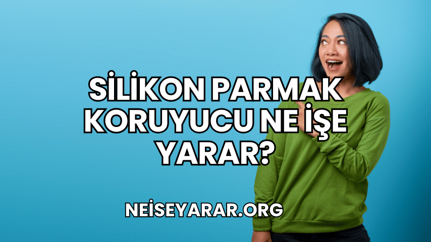 Silikon Parmak Koruyucu Ne İşe Yarar?