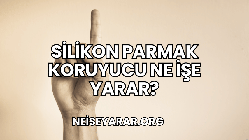 Silikon Parmak Koruyucu Ne İşe Yarar?