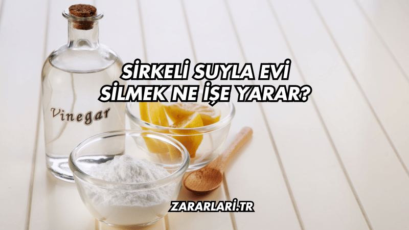 Sirkeli Suyla Evi Silmek Ne İşe Yarar?