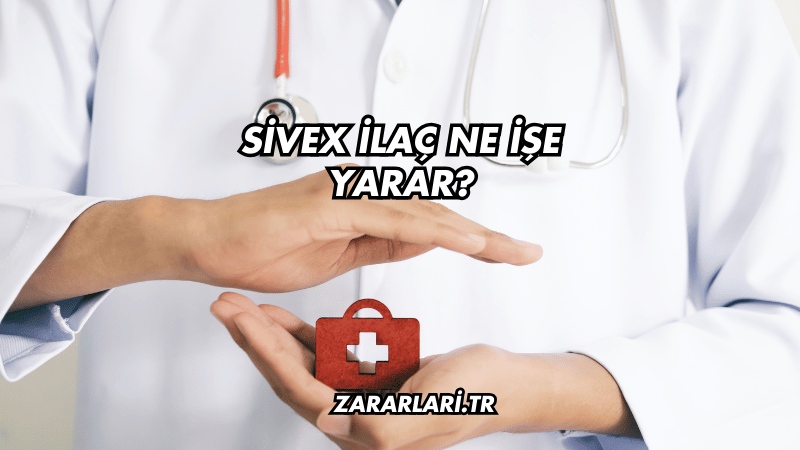 Sivex İlaç Ne İşe Yarar?