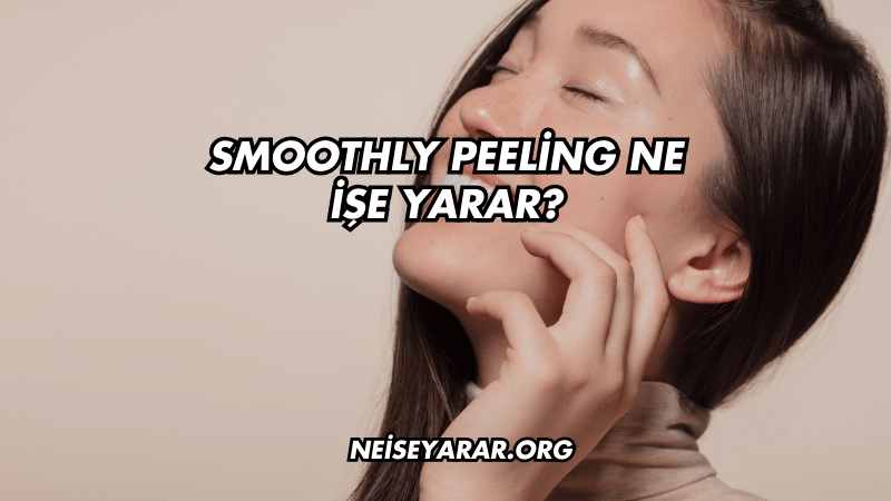 Smoothly Peeling Ne İşe Yarar?