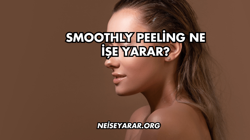 Smoothly Peeling Ne İşe Yarar?