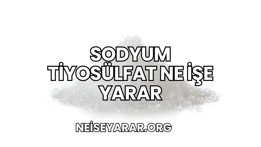 Sodyum Tiyosülfat Ne İşe Yarar