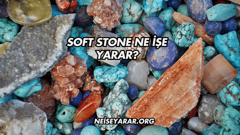 Soft Stone Ne İşe Yarar?