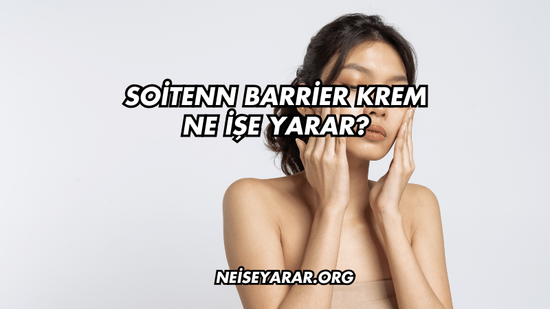 Soitenn Barrier Krem Ne İşe Yarar?