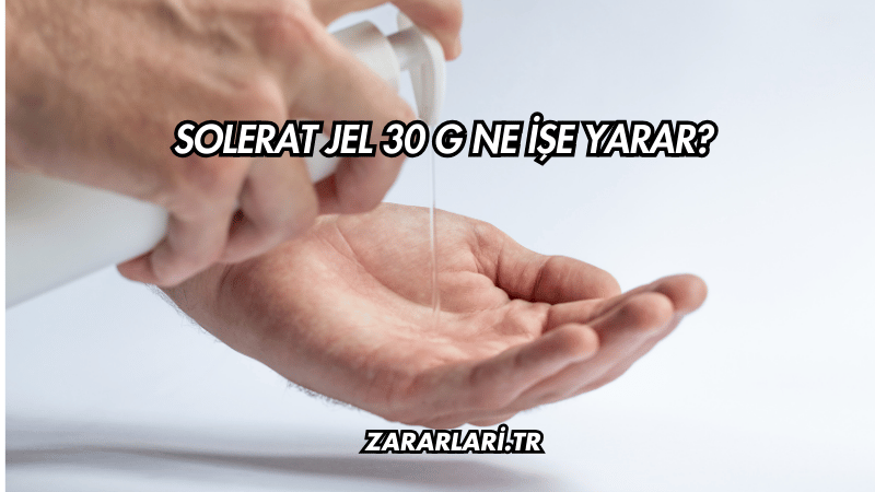 Solerat Jel 30 g Ne İşe Yarar?