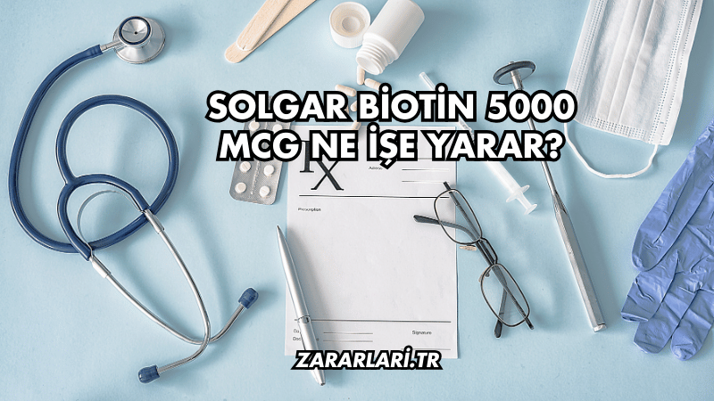 Solgar Biotin 5000 Mcg Ne İşe Yarar?