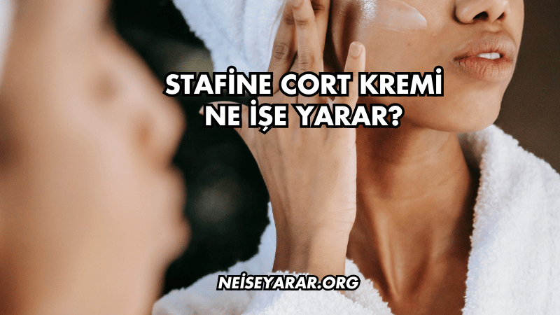 Stafine Cort Kremi Ne İşe Yarar?