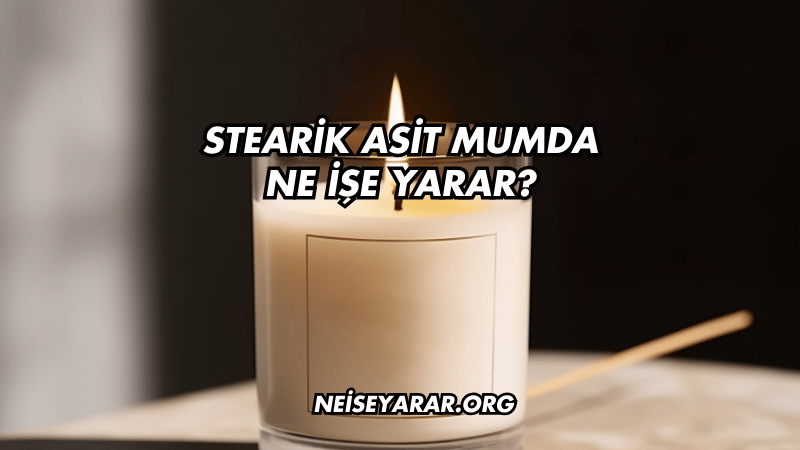 Stearik Asit Mumda Ne İşe Yarar?