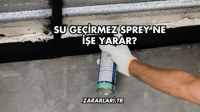 Su Geçirmez Sprey Ne İşe Yarar?