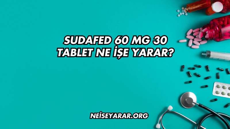 Sudafed 60 mg 30 Tablet Ne İşe Yarar?