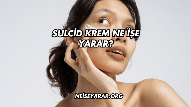 Sulcid Krem Ne İşe Yarar?