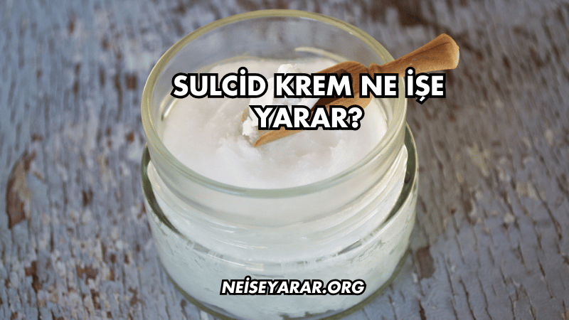 Sulcid Krem Ne İşe Yarar?