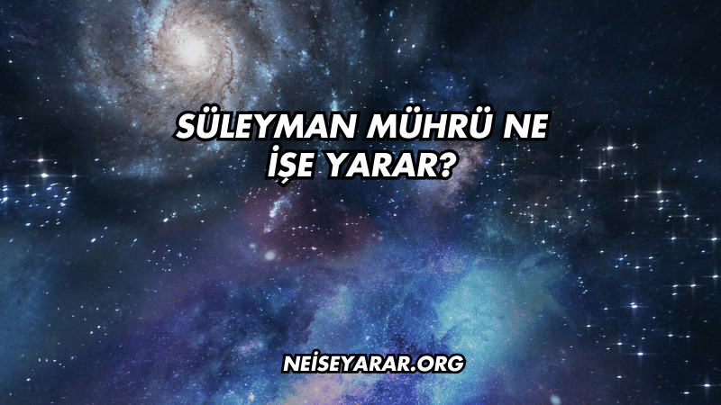 Süleyman Mührü Ne İşe Yarar?