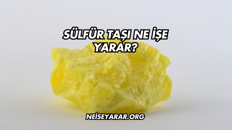 Sülfür Taşı Ne İşe Yarar?