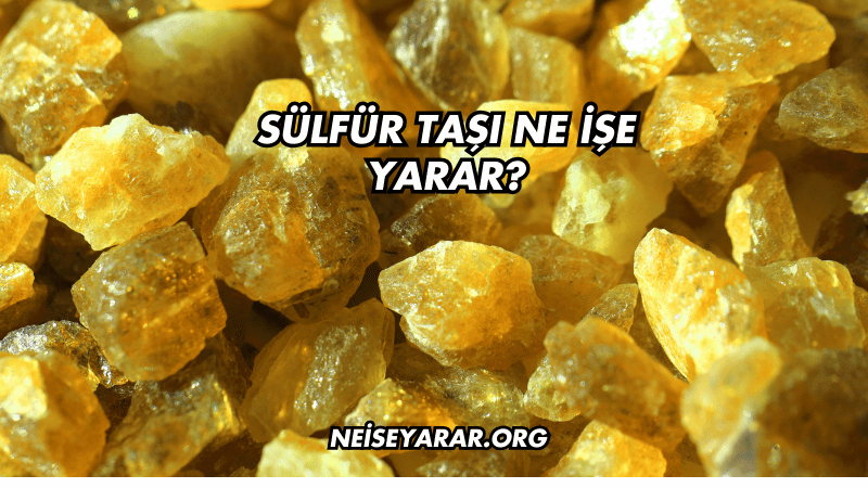 Sülfür Taşı Ne İşe Yarar?