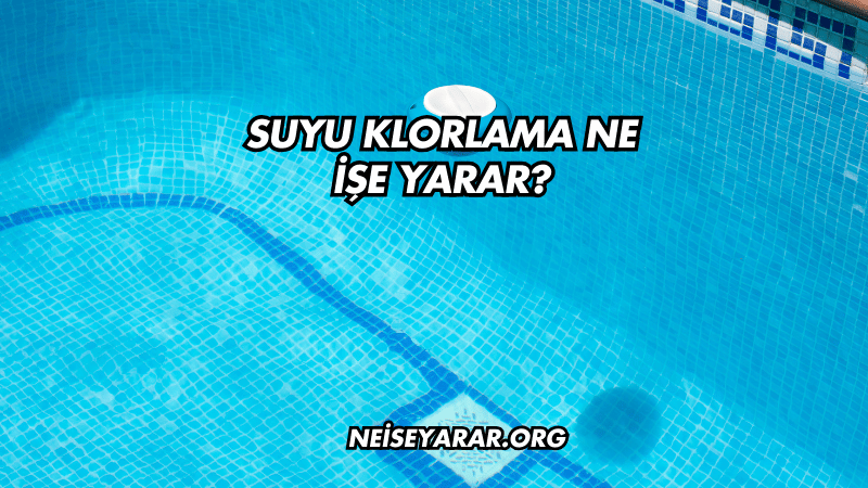 Suyu Klorlama Ne İşe Yarar?