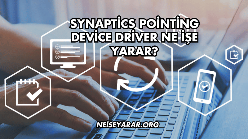 Synaptics Pointing Device Driver Ne İşe Yarar?