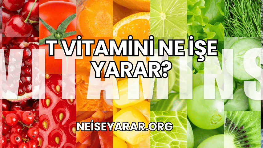 T Vitamini Ne İşe Yarar?