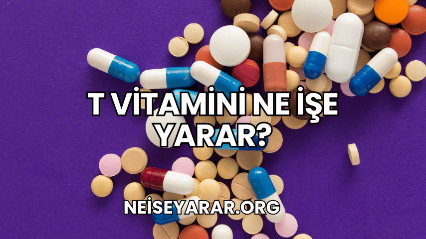 T Vitamini Ne İşe Yarar?