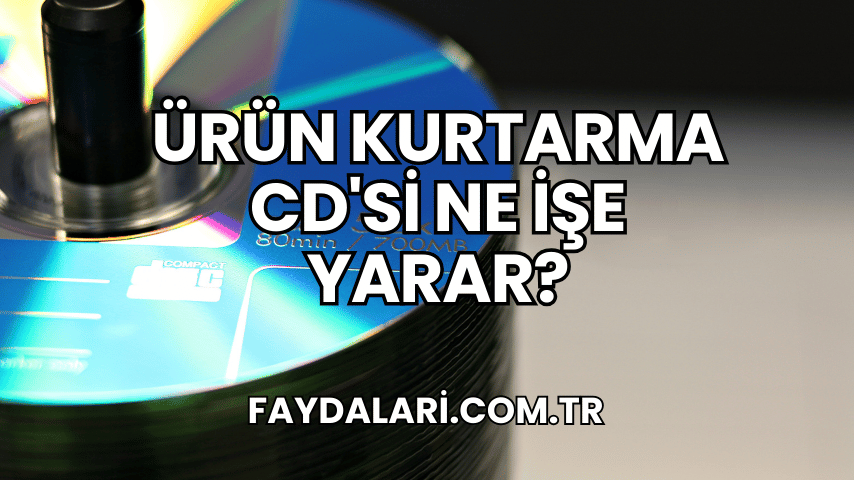 Ürün Kurtarma CD'si Ne İşe Yarar?