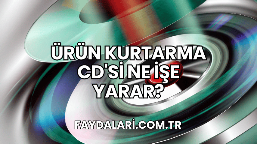 Ürün Kurtarma CD'si Ne İşe Yarar?