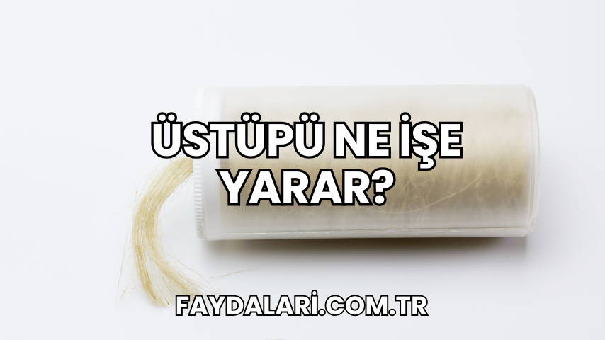 Üstüpü Ne İşe Yarar?