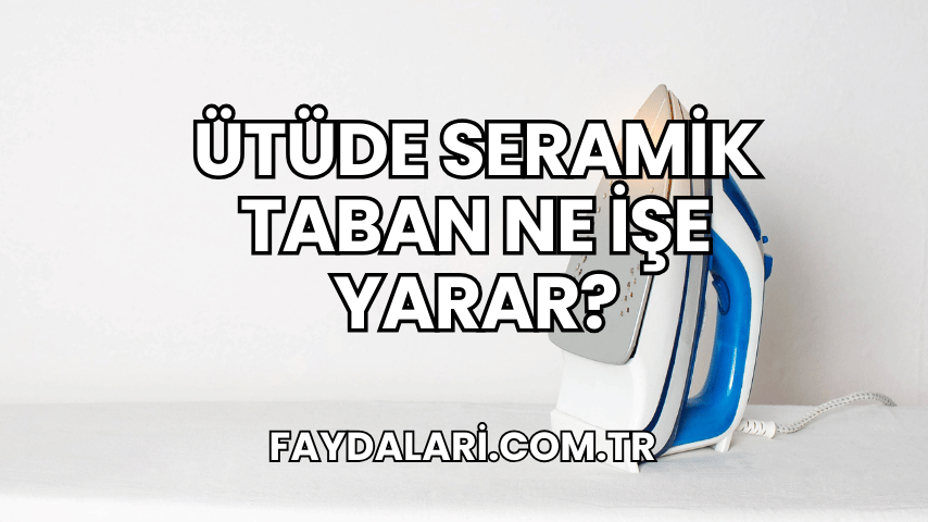 Ütüde Seramik Taban Ne İşe Yarar?