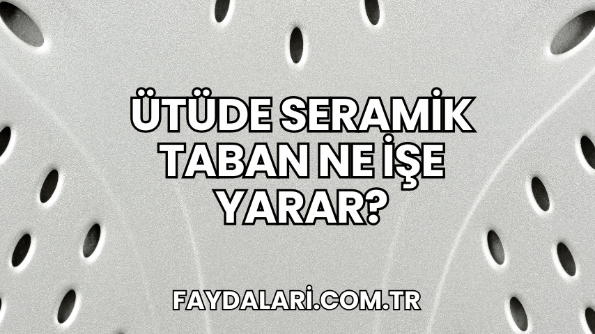 Ütüde Seramik Taban Ne İşe Yarar?