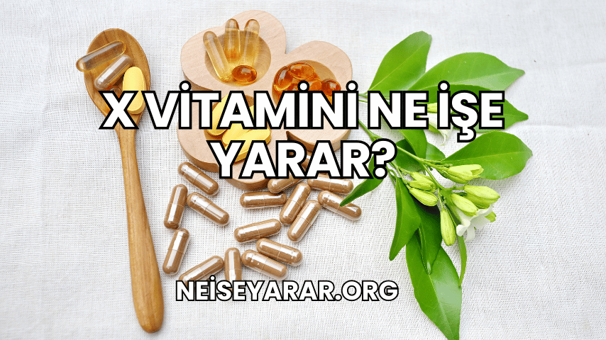 X Vitamini Ne İşe Yarar?