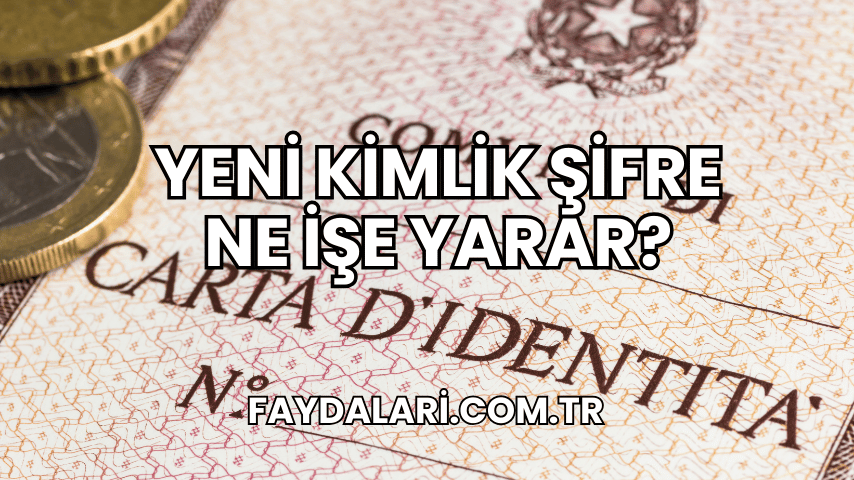 Yeni Kimlik Şifre Ne İşe Yarar?