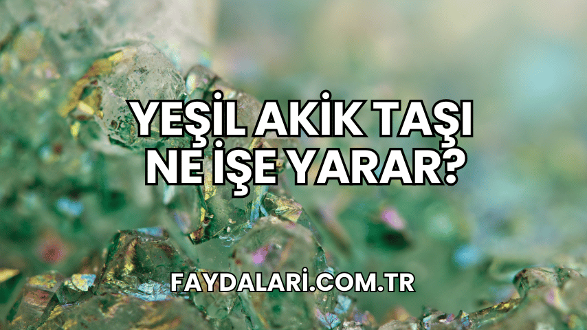 Yeşil Akik Taşı Ne İşe Yarar?