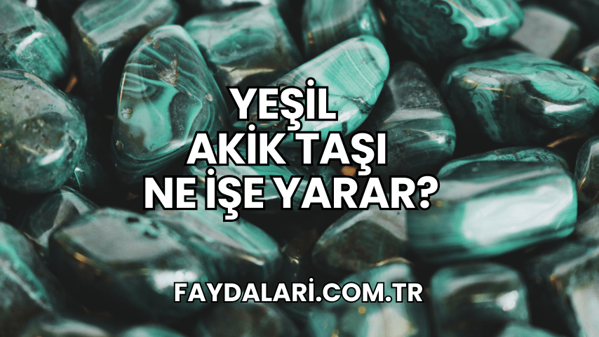 Yeşil Akik Taşı Ne İşe Yarar?