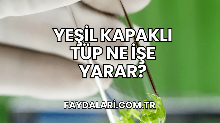 Yeşil Kapaklı Tüp Ne İşe Yarar?