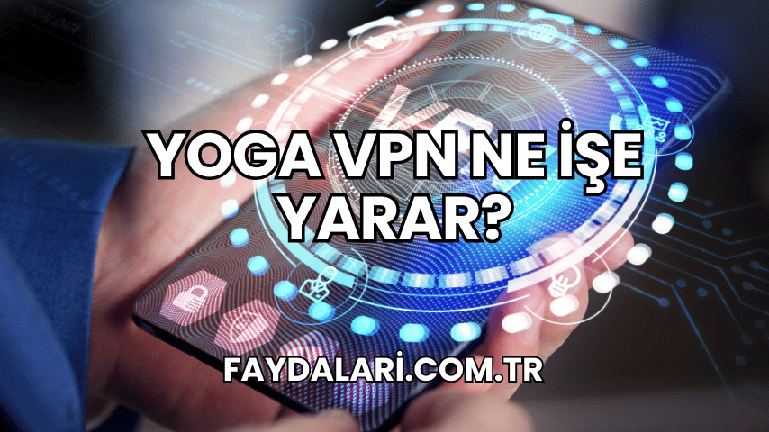 Yoga VPN Ne İşe Yarar?