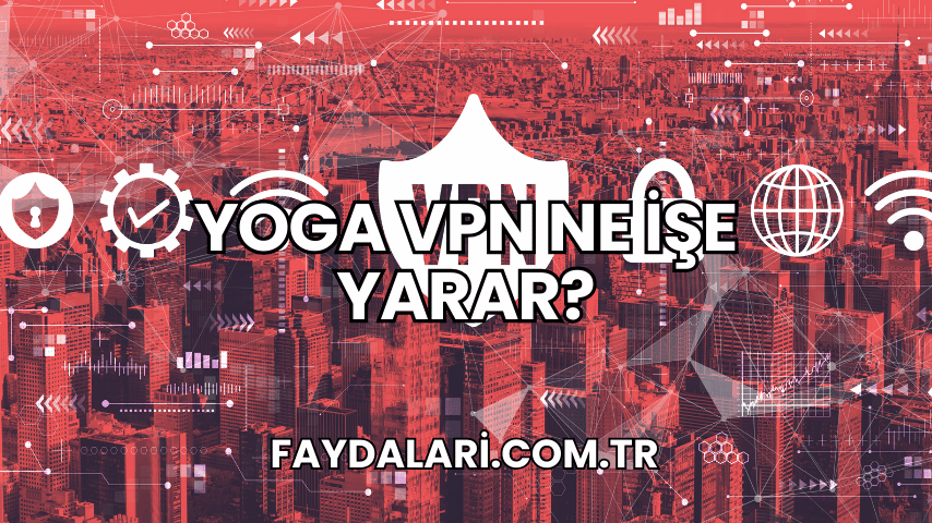 Yoga VPN Ne İşe Yarar?