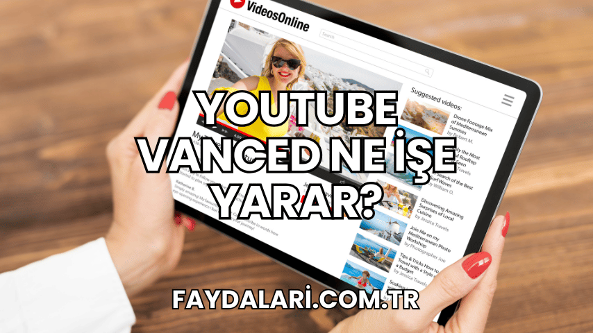 YouTube Vanced Ne İşe Yarar?