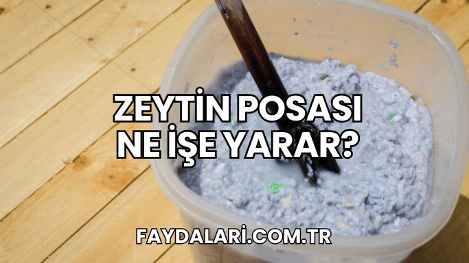 Zeytin Posası Ne İşe Yarar?