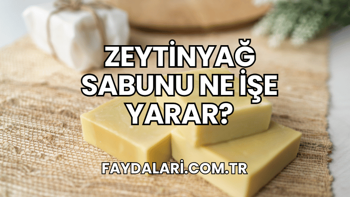 Zeytinyağ Sabunu Ne İşe Yarar?