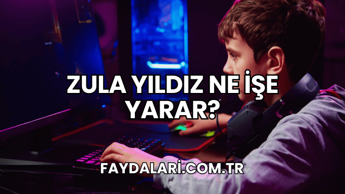 Zula Yıldız Ne İşe Yarar?