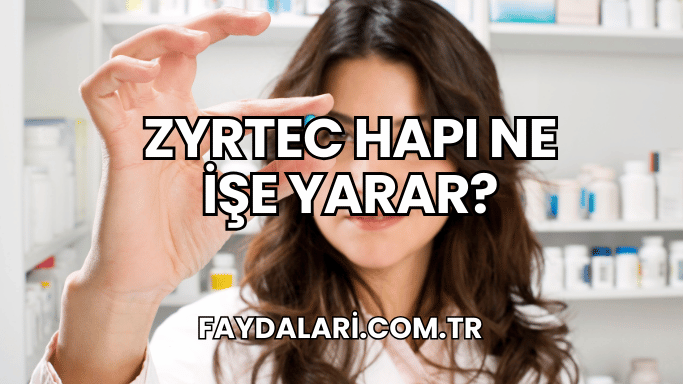 Zyrtec Hapı Ne İşe Yarar?