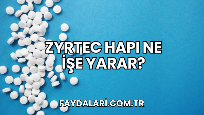 Zyrtec Hapı Ne İşe Yarar?