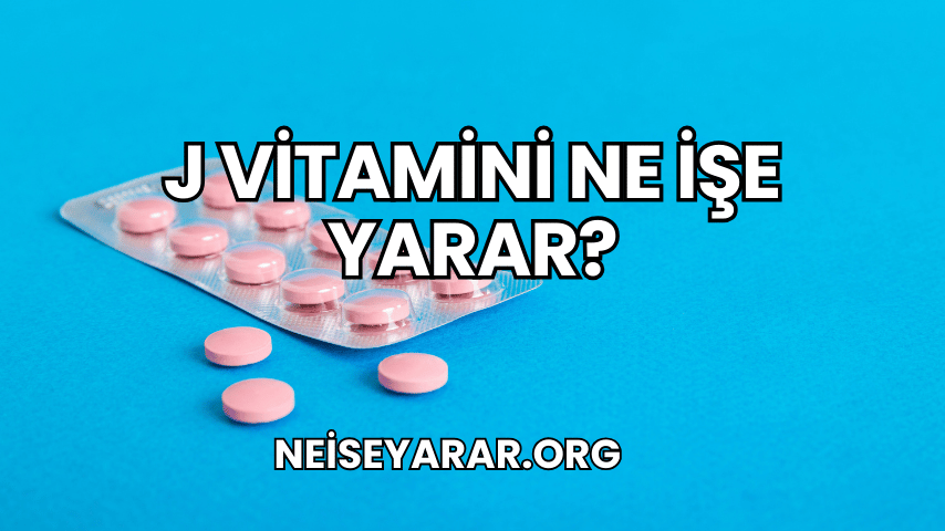 j Vitamini Ne İşe Yarar?