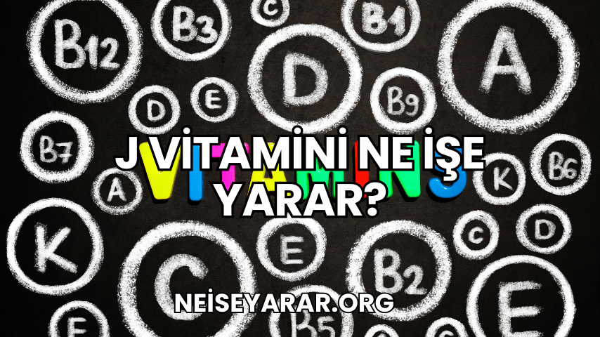 j Vitamini Ne İşe Yarar?