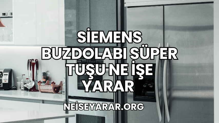 siemens buzdolabı süper tuşu ne işe yarar