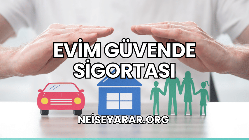 Evim Güvende Sigortası Ne İşe Yarar