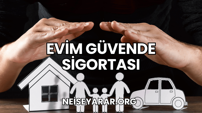 Evim Güvende Sigortası Ne İşe Yarar