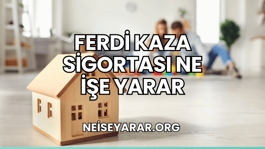 Ferdi Kaza Sigortası Ne İşe Yarar