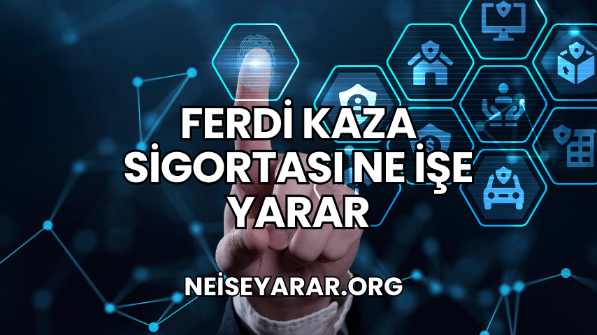 Ferdi Kaza Sigortası Ne İşe Yarar